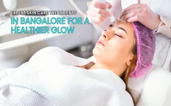 Expert Skin Care Treatments in Bangalore for a Healthier Glow